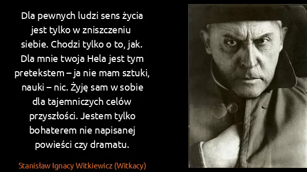 Stanisław Ignacy Witkiewicz (Witkacy): Dla pewnych ludzi sens życia jest tylko w zniszczeniu...