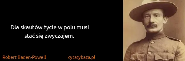 Robert Baden-Powell: Dla skautów życie w polu musi stać się zwyczajem.