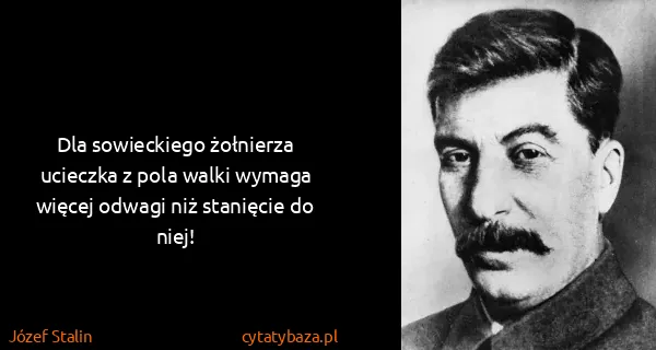 Józef Stalin: Dla sowieckiego żołnierza ucieczka z pola walki wymaga...