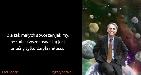 Carl Sagan: Dla tak małych stworzeń jak my, bezmiar (wszechświata)...