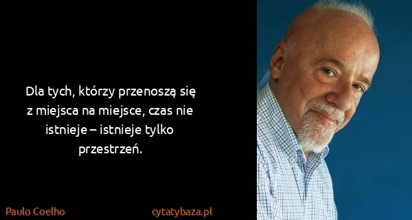 Paulo Coelho: Dla tych, którzy przenoszą się z miejsca na miejsce,...