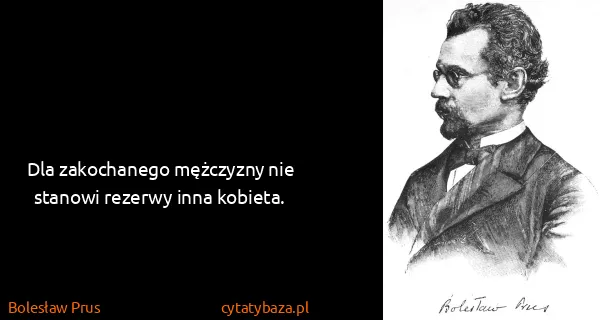 Bolesław Prus: Dla zakochanego mężczyzny nie stanowi rezerwy inna...