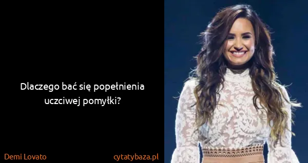 Demi Lovato: Dlaczego bać się popełnienia uczciwej pomyłki?