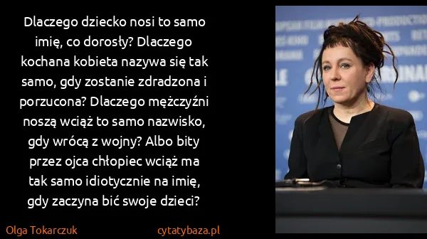 Olga Tokarczuk: Dlaczego dziecko nosi to samo imię, co dorosły? Dlaczego...