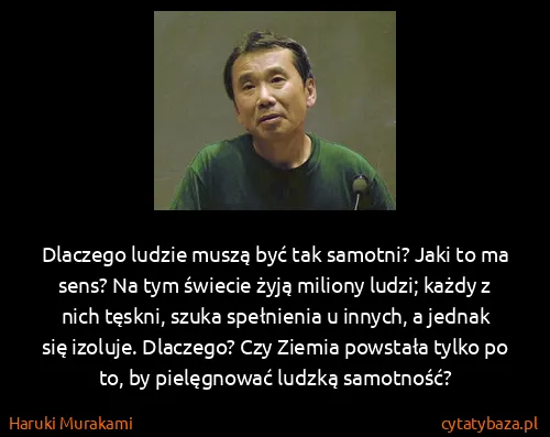 Haruki Murakami: Dlaczego ludzie muszą być tak samotni? Jaki to ma sens?...