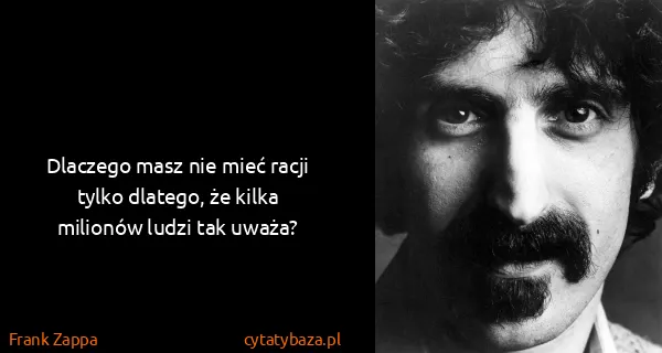 Frank Zappa: Dlaczego masz nie mieć racji tylko dlatego, że kilka...