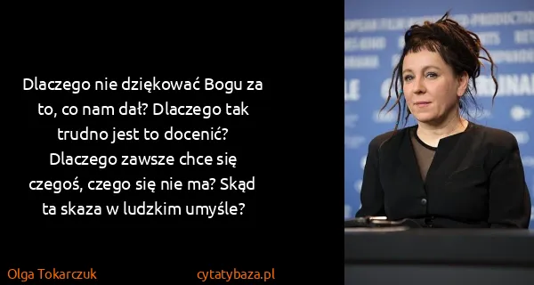 Olga Tokarczuk: Dlaczego nie dziękować Bogu za to, co nam dał? Dlaczego...