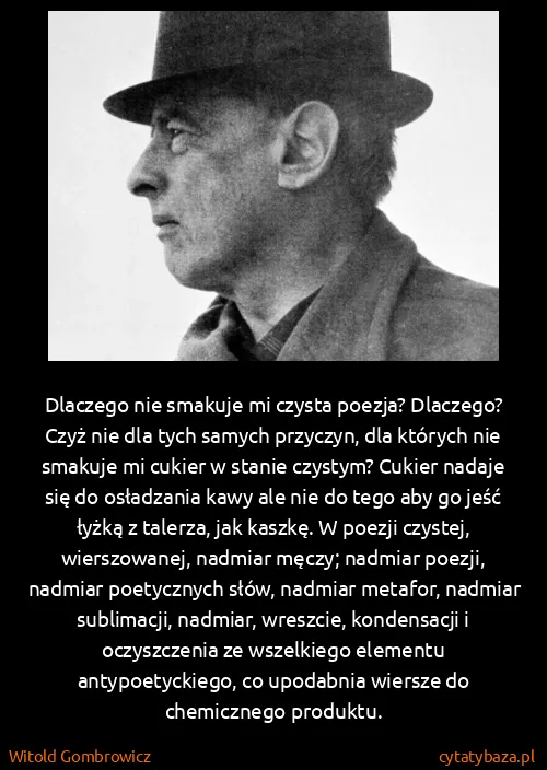 Witold Gombrowicz: Dlaczego nie smakuje mi czysta poezja? Dlaczego? Czyż...