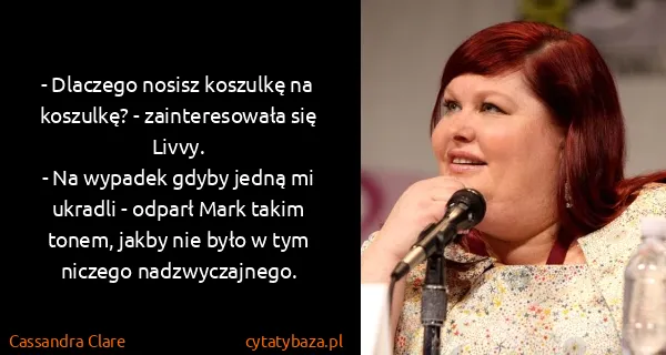 Cassandra Clare: - Dlaczego nosisz koszulkę na koszulkę? - zainteresowała...