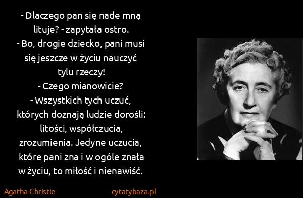 Agatha Christie: - Dlaczego pan się nade mną lituje? - zapytała ostro.
-...