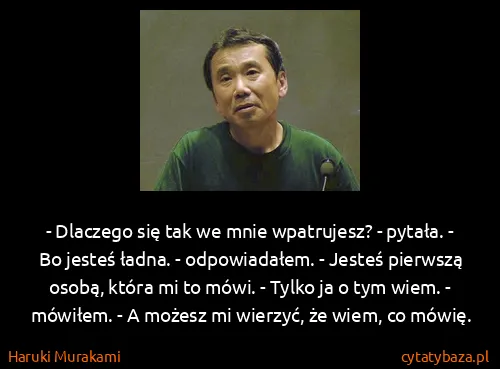 Haruki Murakami: - Dlaczego się tak we mnie wpatrujesz? - pytała. - Bo...
