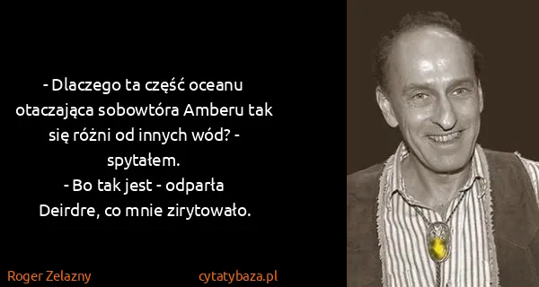 Roger Zelazny: - Dlaczego ta część oceanu otaczająca sobowtóra Amberu...