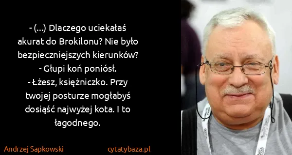 Andrzej Sapkowski: - (...) Dlaczego uciekałaś akurat do Brokilonu? Nie było...