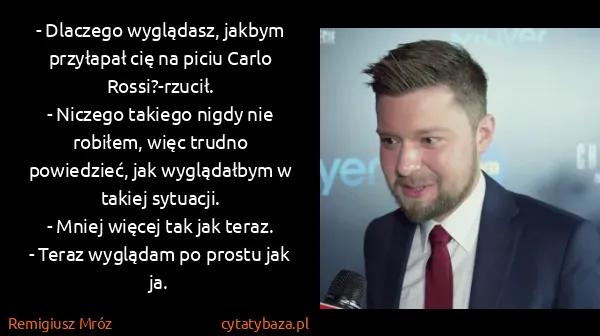 Remigiusz Mróz: - Dlaczego wyglądasz, jakbym przyłapał cię na piciu...
