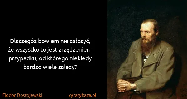 Fiodor Dostojewski: Dlaczegóż bowiem nie założyć, że wszystko to jest...