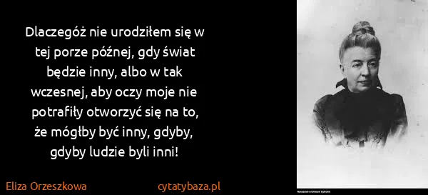 Eliza Orzeszkowa: Dlaczegóż nie urodziłem się w tej porze późnej, gdy...