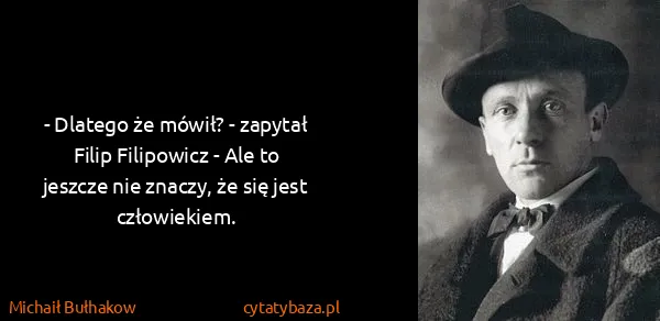 Michaił Bułhakow: - Dlatego że mówił? - zapytał Filip Filipowicz - Ale to...