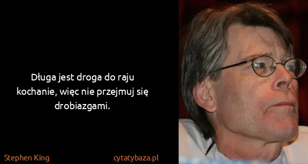 Stephen King: Długa jest droga do raju kochanie, więc nie przejmuj się...