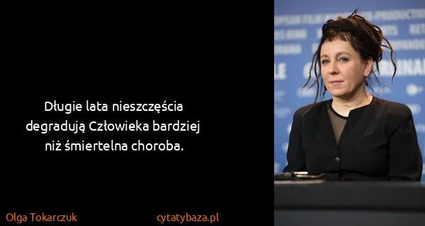 Olga Tokarczuk: Długie lata nieszczęścia degradują Człowieka bardziej...