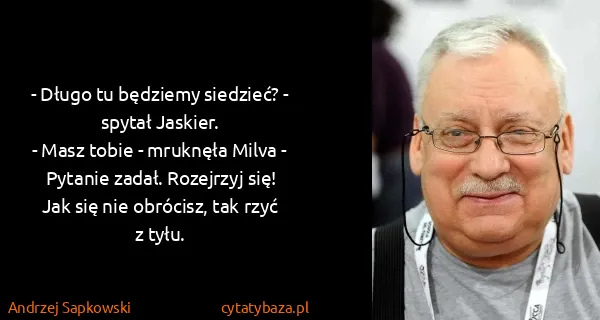 Andrzej Sapkowski: - Długo tu będziemy siedzieć? - spytał Jaskier. 
- Masz...