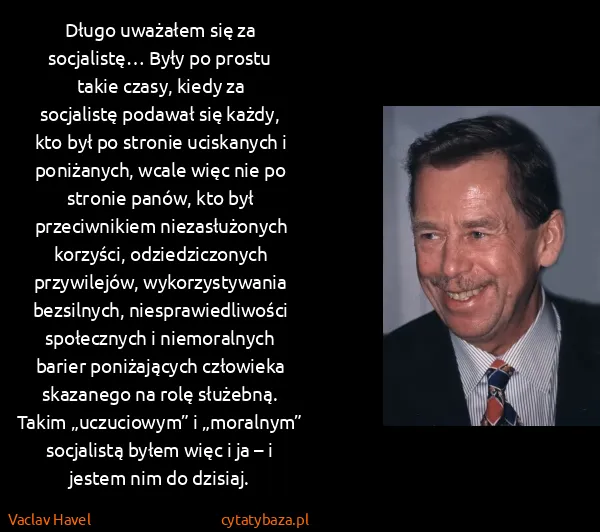 Vaclav Havel: Długo uważałem się za socjalistę… Były po prostu takie...