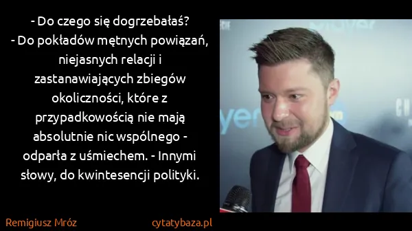 Remigiusz Mróz: - Do czego się dogrzebałaś?
- Do pokładów mętnych...