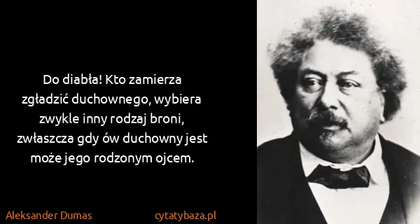 Aleksander Dumas: Do diabła! Kto zamierza zgładzić duchownego, wybiera...