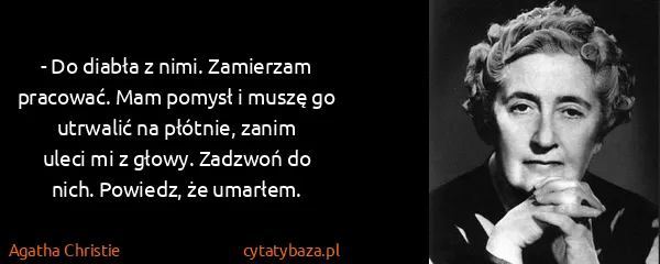 Agatha Christie: - Do diabła z nimi. Zamierzam pracować. Mam pomysł i...