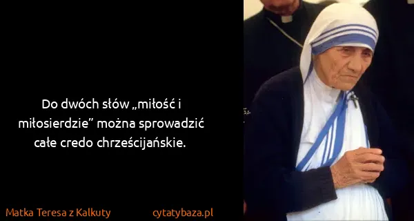 Matka Teresa z Kalkuty: Do dwóch słów „miłość i miłosierdzie” można sprowadzić...