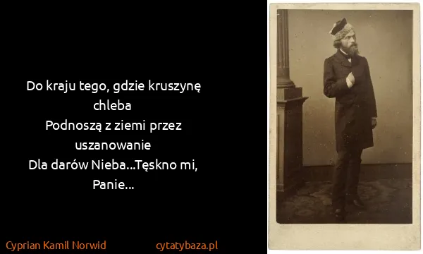 Cyprian Kamil Norwid: Do kraju tego, gdzie kruszynę chleba
Podnoszą z ziemi...