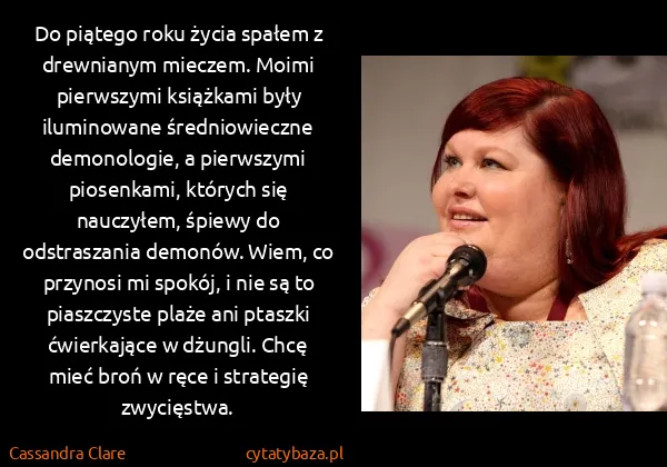 Cassandra Clare: Do piątego roku życia spałem z drewnianym mieczem. Moimi... Cassandra Clare: Do piątego roku życia spałem z drewnianym mieczem. Moimi...