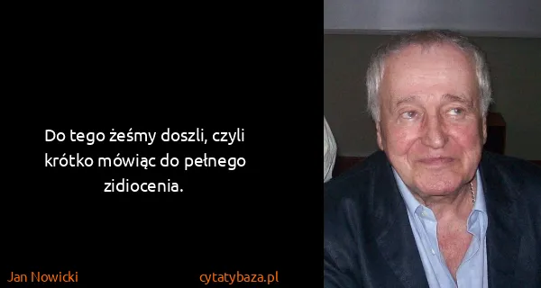 Jan Nowicki: Do tego żeśmy doszli, czyli krótko mówiąc do pełnego...
