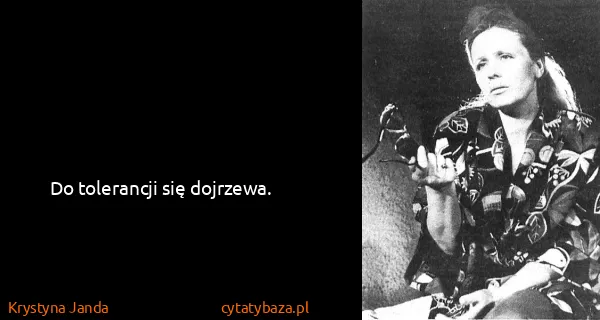Krystyna Janda: Do tolerancji się dojrzewa.