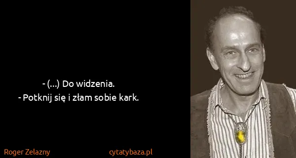 Roger Zelazny: - (...) Do widzenia.
- Potknij się i złam sobie kark.