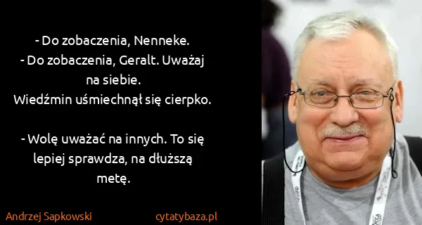 Andrzej Sapkowski: - Do zobaczenia, Nenneke.
- Do zobaczenia, Geralt....