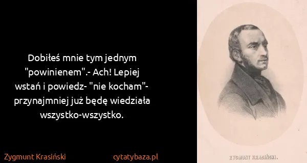 Zygmunt Krasiński: Dobiłeś mnie tym jednym "powinienem".- Ach! Lepiej wstań...