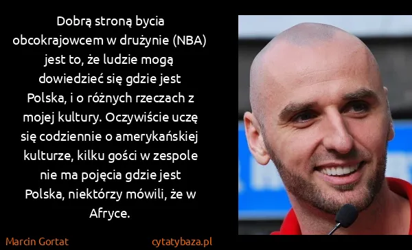 Marcin Gortat: Dobrą stroną bycia obcokrajowcem w drużynie (NBA) jest...