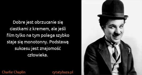 Charlie Chaplin: Dobre jest obrzucanie się ciastkami z kremem, ale jeśli...
