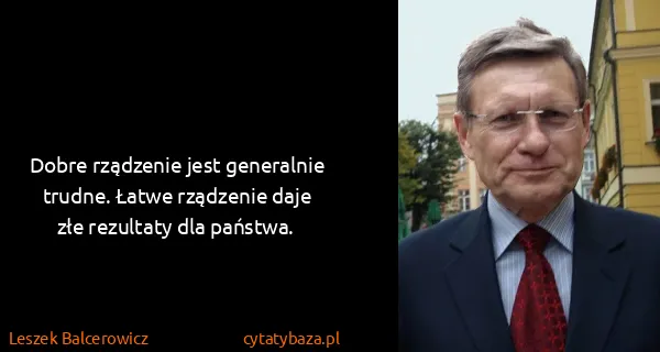 Leszek Balcerowicz: Dobre rządzenie jest generalnie trudne. Łatwe rządzenie...