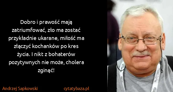 Andrzej Sapkowski: Dobro i prawość mają zatriumfować, zło ma zostać...