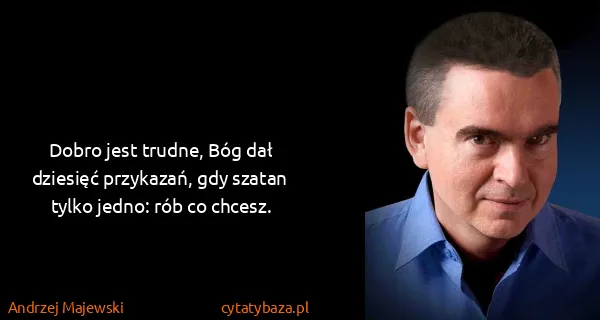Andrzej Majewski: Dobro jest trudne, Bóg dał dziesięć przykazań, gdy...