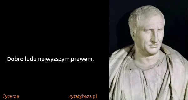 Cyceron: Dobro ludu najwyższym prawem.