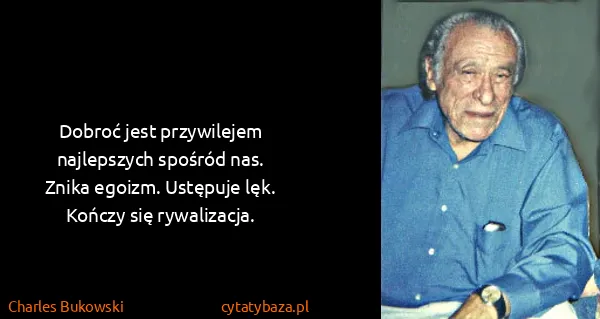 Charles Bukowski: Dobroć jest przywilejem najlepszych spośród nas.
Znika...