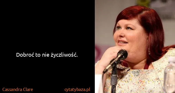 Cassandra Clare: Dobroć to nie życzliwość.