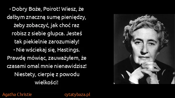 Agatha Christie: - Dobry Boże, Poirot! Wiesz, że dałbym znaczną sumę...