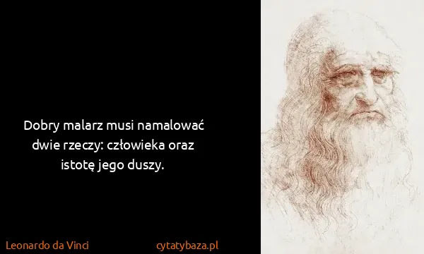 Leonardo da Vinci: Dobry malarz musi namalować dwie rzeczy: człowieka oraz...