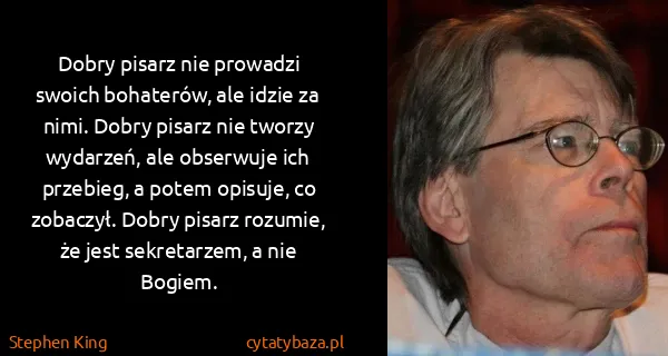 Stephen King: Dobry pisarz nie prowadzi swoich bohaterów, ale idzie za...