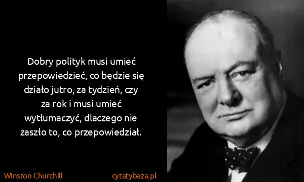 Winston Churchill: Dobry polityk musi umieć przepowiedzieć, co będzie się...