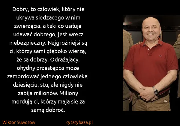 Wiktor Suworow: Dobry, to człowiek, który nie ukrywa siedzącego w nim...
