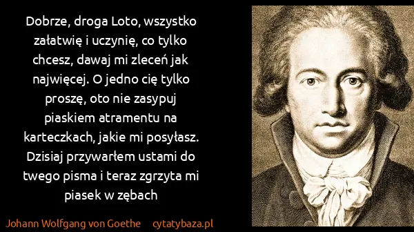 Johann Wolfgang von Goethe: Dobrze, droga Loto, wszystko załatwię i uczynię, co...